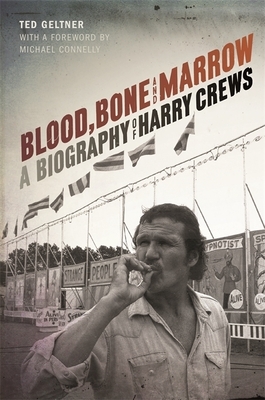 Blood, Bone, and Marrow: A Biography of Harry Crews by Ted Geltner