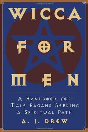 Wicca For Men: A Handbook for Male Pagans Seeking a Spiritual Path by A.J. Drew