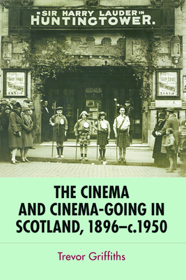 The Cinema and Cinema-Going in Scotland, 1896-1950 by Trevor Griffiths