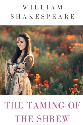 The Taming of the Shrew: a comedy by William Shakespeare (1590 - 1592) by William Shakespeare