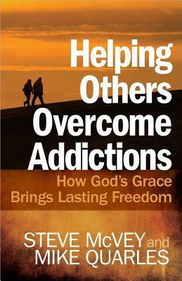 Helping Others Overcome Addictions by Steve McVey, Mike Quarles