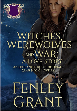 Witches, Werewolves, and War: A Love Story: An Enchanted Rock Immortals Novella by Fenley Grant