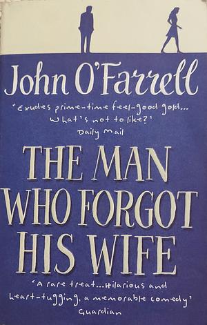 The man who forgot his wife  by John O'Farrell
