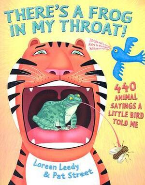 There's a Frog in My Throat!: 440 Animal Sayings a Little Bird Told Me by Pat Street, Loreen Leedy