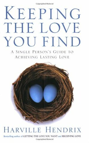 Keeping the Love You Find A Single Persons Guide to Achieving Lasting Love by Harville Hendrix
