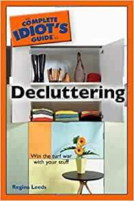 The Complete Idiot's Guide to Decluttering by Regina Leeds