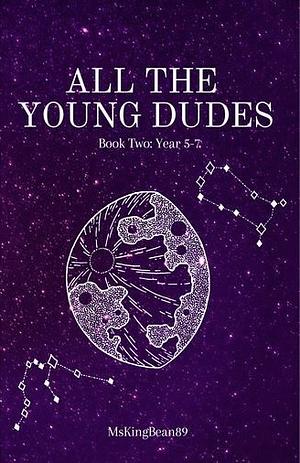 All The Young Dudes - Volume 2: Years 5 - 7 by MsKingBean89