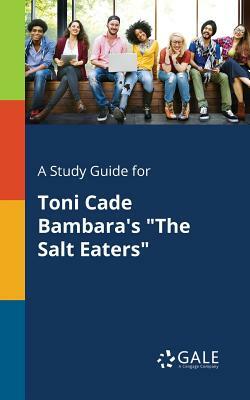 A Study Guide for Toni Cade Bambara's the Salt Eaters by Cengage Learning Gale