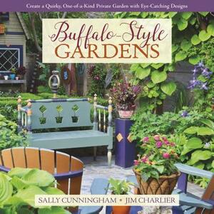 Buffalo-Style Gardens: Create a Quirky, One-Of-A-Kind Private Garden with Eye-Catching Designs by Jim Charlier, Sally Cunningham