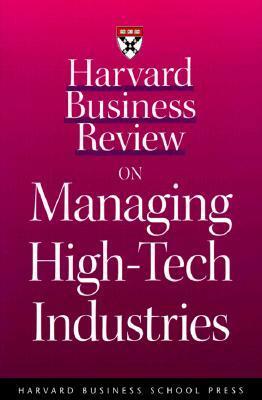 Harvard Business Review on Managing High-Tech Industries by Harvard Business School Press