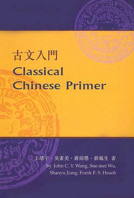 Classical Chinese Primer (Reader) by Sue-Mei Wu, John Wang, Shaoyu Jiang