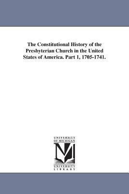 The Constitutional History of the Presbyterian Church in the United States of America. Part 1, 1705-1741. by Charles Hodge