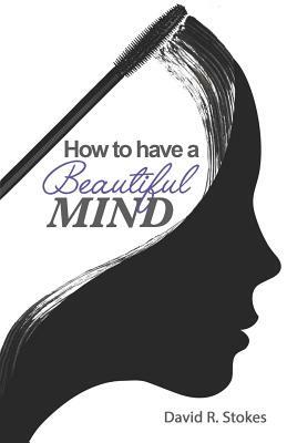How to Have a Beautiful Mind by David R. Stokes