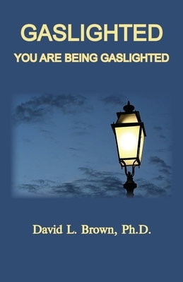 Gaslighted: Gaslight 1944 and 2020, You Are Being Gaslighted by David L. Brown