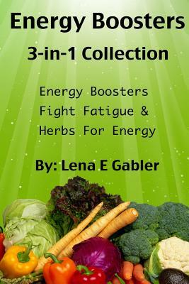 Energy Boosters: 3-in-1 Collection: Energy Boosters, Fight Fatigue, Herbs for Energy by Lena E. Gabler