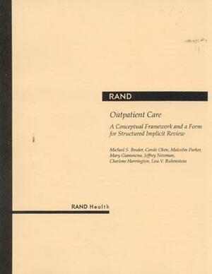 Outpatient Care: A Conceptual Framework and a Form for Structured Implicit Review by Michael S. Broder, Carole Oken, Malcolm Parker