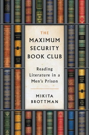 The Maximum Security Book Club: Reading Literature in a Men's Prison by Mikita Brottman