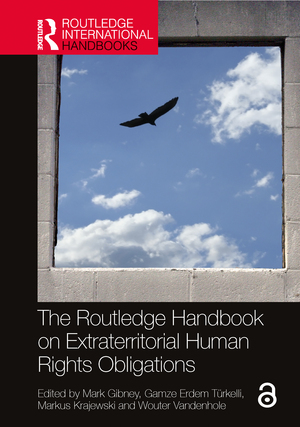 The Routledge Handbook on Extraterritorial Human Rights Obligations by Markus Krajewski, Mark Gibney, Gamze Erdem T�rkelli, Wouter Vandenhole