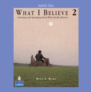 What I Believe 2: Listening and Speaking about What Really Matters, Classroom Audio CDs by Mary Ward, Elizabeth Bottcher