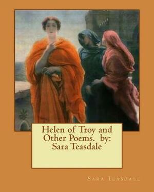 Helen of Troy and Other Poems. by: Sara Teasdale by Sara Teasdale