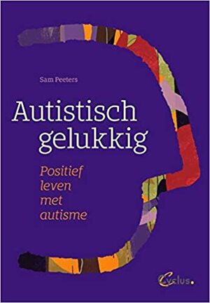 Autistisch gelukkig: positief leven met autisme by Sam Peeters