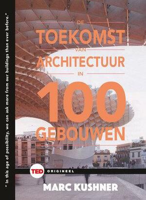 De Toekomst van Architectuur in 100 gebouwen by Marc Kushner