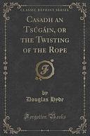 Casadh an Tsúgáin, Or the Twisting of the Rope by Douglas Hyde