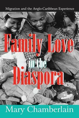 Family Love in the Diaspora: Migration and the Anglo-Caribbean Experience by Mary Chamberlain