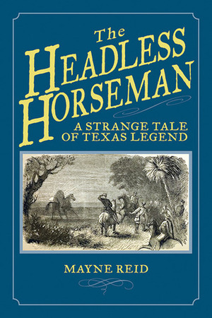 The Headless Horseman: A Strange Tale of Texas Legend by Thomas Mayne Reid