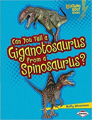 Can You Tell a Giganotosaurus from a Spinosaurus? by Buffy Silverman