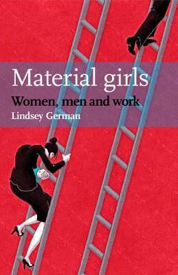 Material Girls: Women, Men And Work by Lindsey German