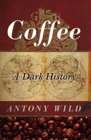Coffee: A Dark History by Antony Wild