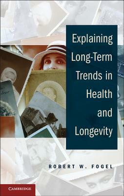 Explaining Long-Term Trends in Health and Longevity by Robert W. Fogel