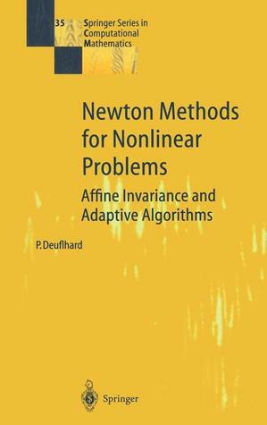 Newton Methods for Nonlinear Problems: Affine Invariance and Adaptive Algorithms by Peter Deuflhard