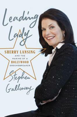 Leading Lady: Sherry Lansing and the Making of a Hollywood Groundbreaker by Stephen Galloway