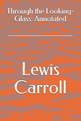 Through the Looking-Glass: Annotated by Lewis Carroll