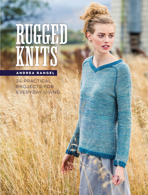 Rugged Knits: 24 Practical Projects for Everyday Living by Andrea Rangel