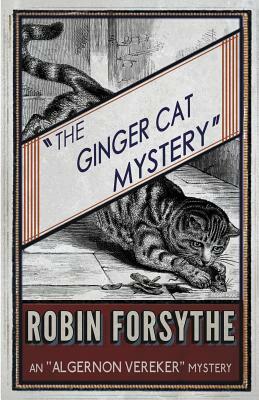 The Ginger Cat Mystery: An Algernon Vereker Mystery by Robin Forsythe