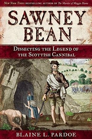 Sawney Bean: Dissecting the Legend of the Scottish Cannibal by Blaine Lee Pardoe