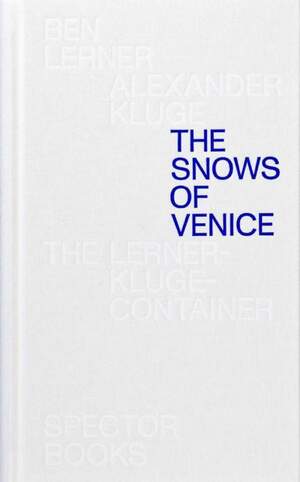 The Snows of Venice by Alexander Kluge, Ben Lerner