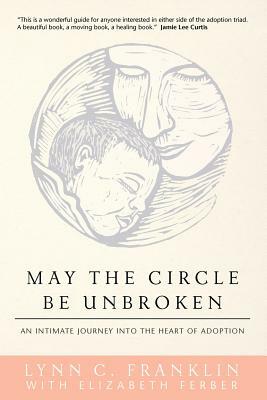 May the Circle Be Unbroken: An Intimate Journey into the Heart of Adoption by Lynn C. Franklin