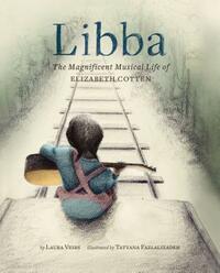 Libba: The Magnificent Musical Life of Elizabeth Cotten (Early Elementary Story Books, Children's Music Books, Biography Book by Laura Veirs