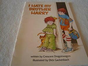 I Hate My Brother Harry by Crescent Dragonwagon