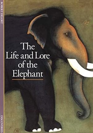 The Life And Lore Of The Elephant by Robert Delort