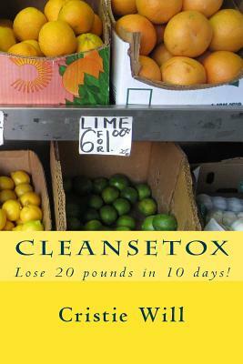 Cleansetox: Lose 20 pounds in 10 days! by Cristie Will