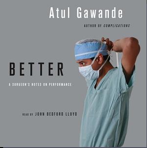 Better: A Surgeon's Notes on Performance by Atul Gawande