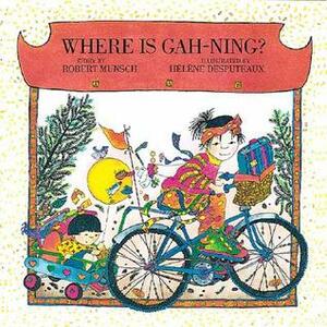 Where is Gah-Ning? by Robert Munsch, Hélène Desputeaux