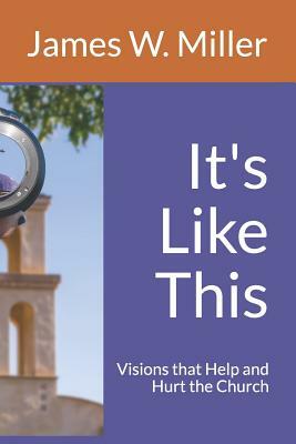It's Like This: Visions that Help and Hurt the Church by James W. Miller