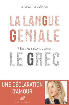 La Langue Geniale: 9 Bonnes Raisons d'Aimer Le Grec by Andrea Marcolongo