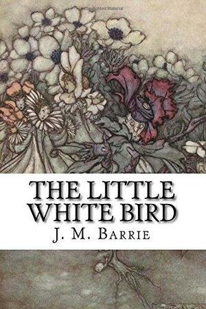 The Little White Bird: Or Adventures in Kensington Gardens by J.M. Barrie, J.M. Barrie